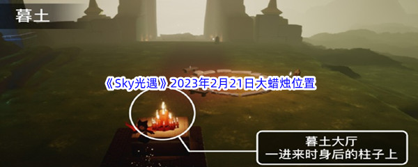 Sky光遇2023年2月21日大蜡烛位置分享-Sky光遇2023年2月21日大蜡烛位置一览